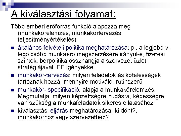 A kiválasztási folyamat: Több emberi erőforrás funkció alapozza meg (munkakörelemzés, munkakörtervezés, teljesítményértékelés). n általános