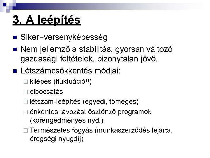 3. A leépítés n n n Siker=versenyképesség Nem jellemző a stabilitás, gyorsan változó gazdasági