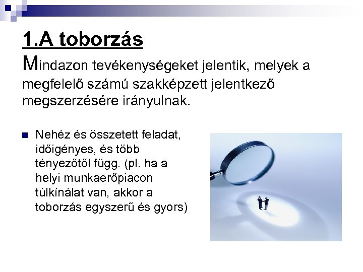 1. A toborzás Mindazon tevékenységeket jelentik, melyek a megfelelő számú szakképzett jelentkező megszerzésére irányulnak.