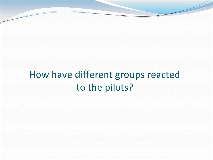 How have different groups reacted to the pilots? 