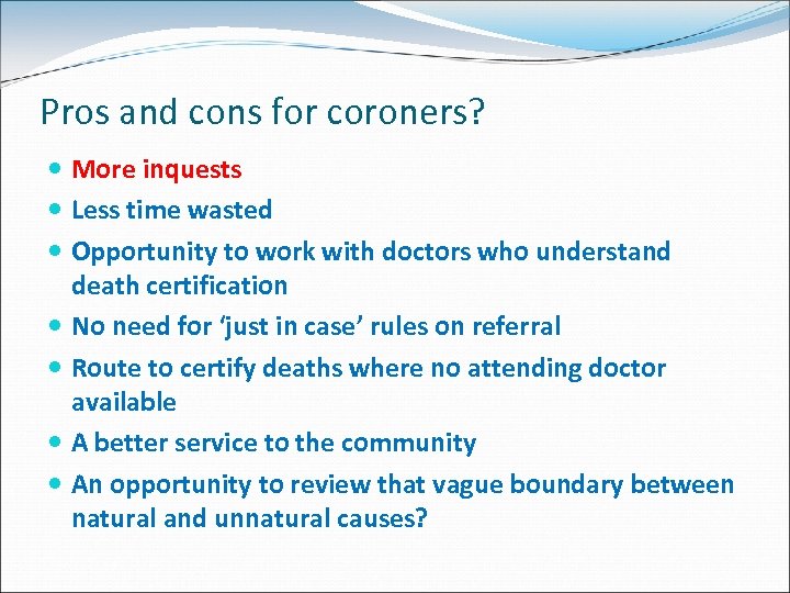 Pros and cons for coroners? More inquests Less time wasted Opportunity to work with