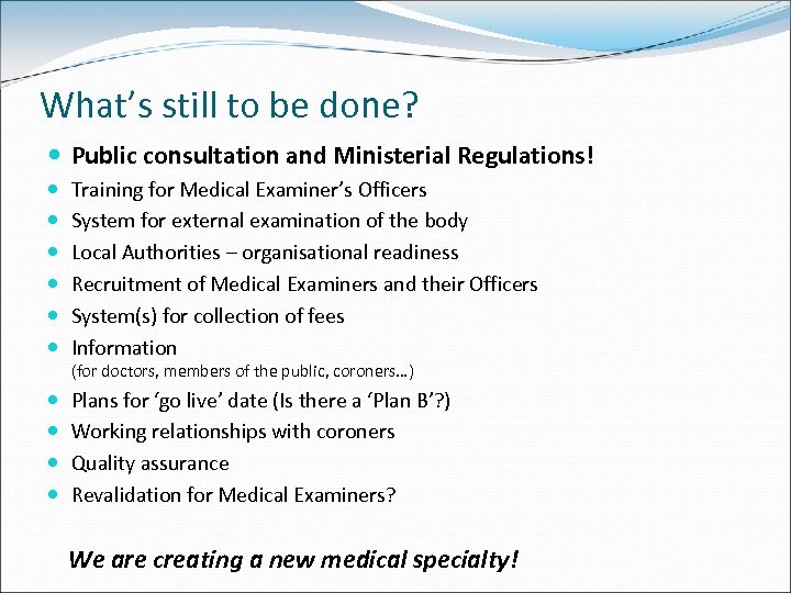 What’s still to be done? Public consultation and Ministerial Regulations! Training for Medical Examiner’s