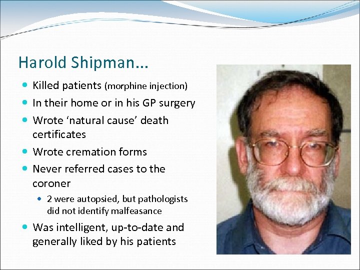 Harold Shipman. . . Killed patients (morphine injection) In their home or in his