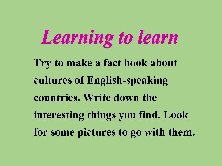 Try to make a fact book about cultures of English-speaking countries. Write down the