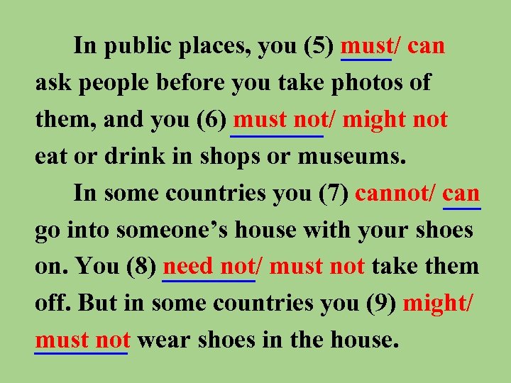 In public places, you (5) must/ can ask people before you take photos of