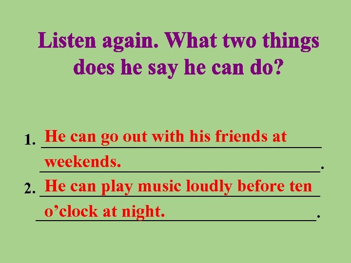 He can go out with his friends at 1. __________________ weekends. __________________. He can