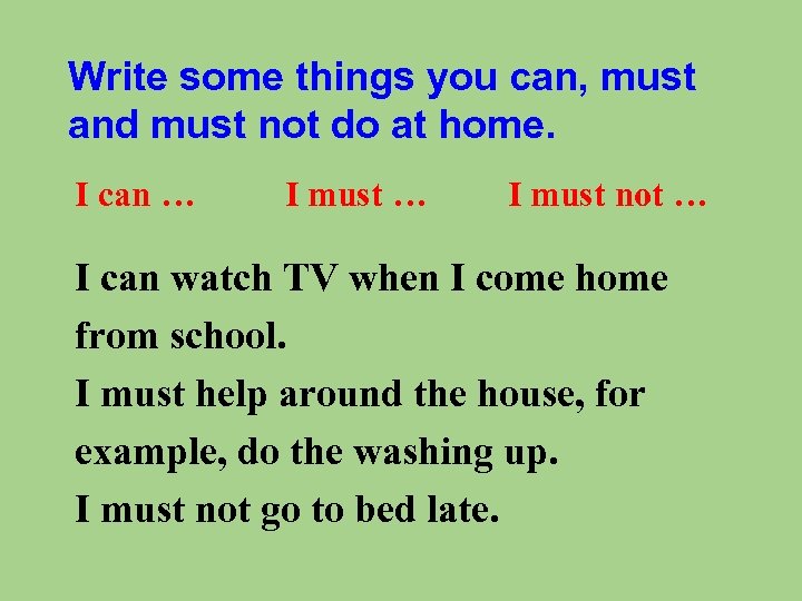 Write some things you can, must and must not do at home. I can