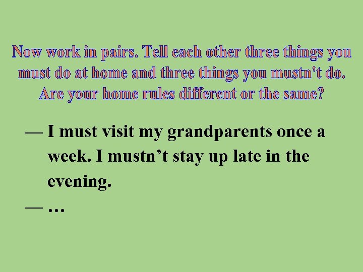 — I must visit my grandparents once a week. I mustn’t stay up late