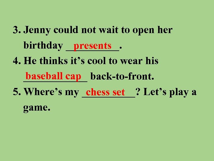 3. Jenny could not wait to open her birthday _____. presents 4. He thinks