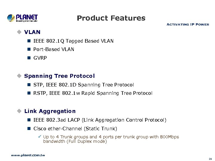 Product Features u VLAN n IEEE 802. 1 Q Tagged Based VLAN n Port-Based