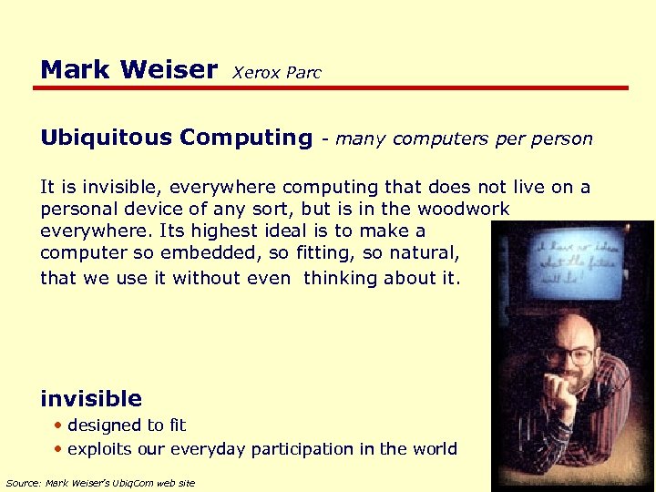 Mark Weiser Xerox Parc Ubiquitous Computing - many computers person It is invisible, everywhere