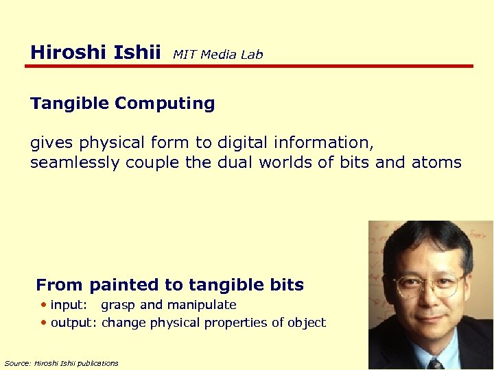 Hiroshi Ishii MIT Media Lab Tangible Computing gives physical form to digital information, seamlessly