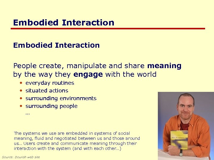 Embodied Interaction People create, manipulate and share meaning by the way they engage with