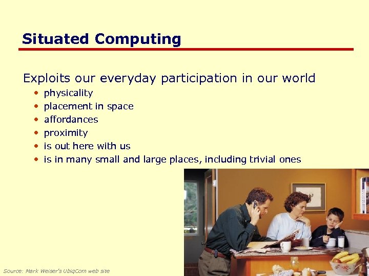 Situated Computing Exploits our everyday participation in our world • • • physicality placement