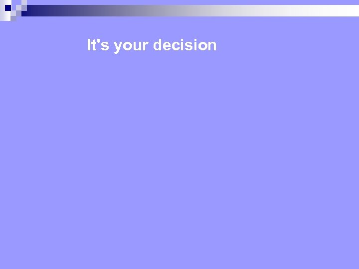 It's your decision 