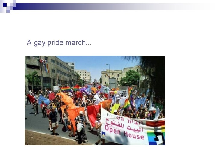 A gay pride march. . . 