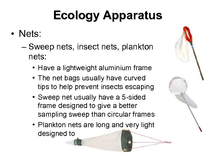 Ecology Apparatus • Nets: – Sweep nets, insect nets, plankton nets: • Have a