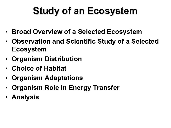 Study of an Ecosystem • Broad Overview of a Selected Ecosystem • Observation and