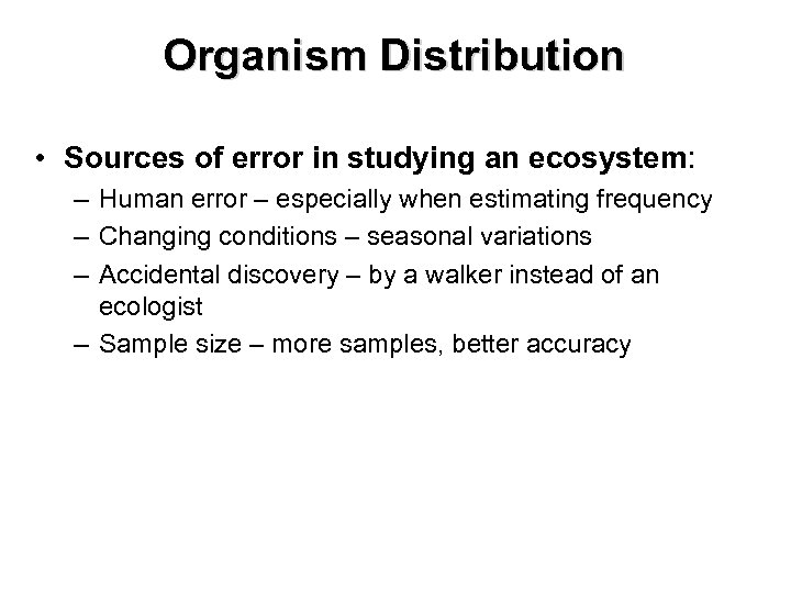 Organism Distribution • Sources of error in studying an ecosystem: – Human error –