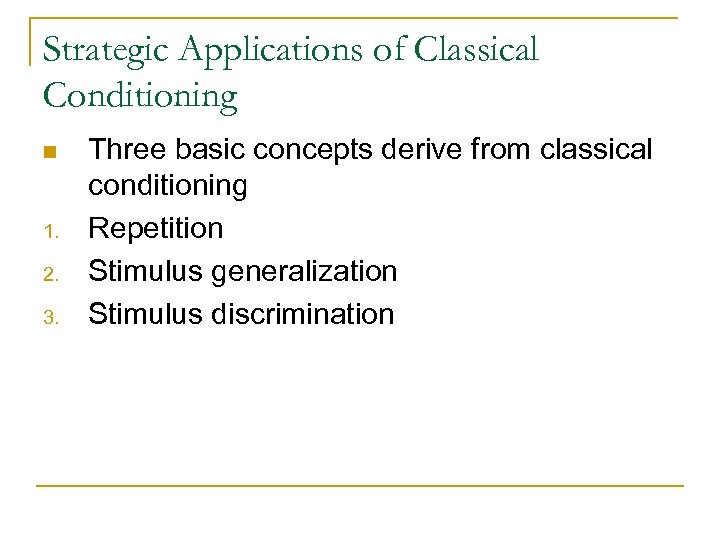 Strategic Applications of Classical Conditioning n 1. 2. 3. Three basic concepts derive from