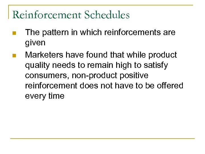 Reinforcement Schedules n n The pattern in which reinforcements are given Marketers have found