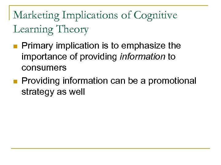 Marketing Implications of Cognitive Learning Theory n n Primary implication is to emphasize the