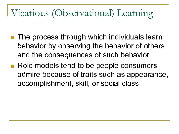 Vicarious (Observational) Learning n n The process through which individuals learn behavior by observing