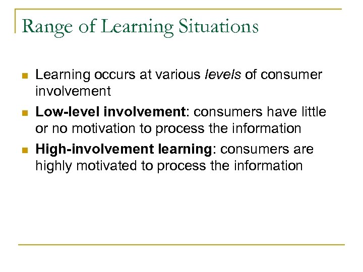 Range of Learning Situations n n n Learning occurs at various levels of consumer