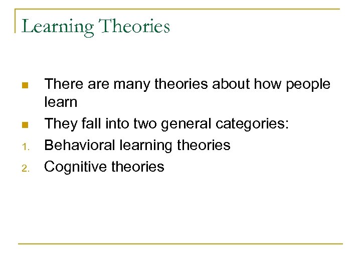 Learning Theories n n 1. 2. There are many theories about how people learn