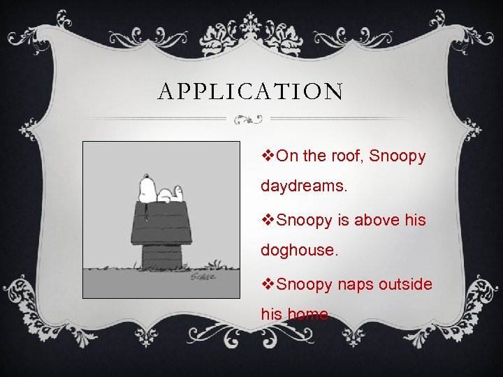APPLICATION v. On the roof, Snoopy daydreams. v. Snoopy is above his doghouse. v.