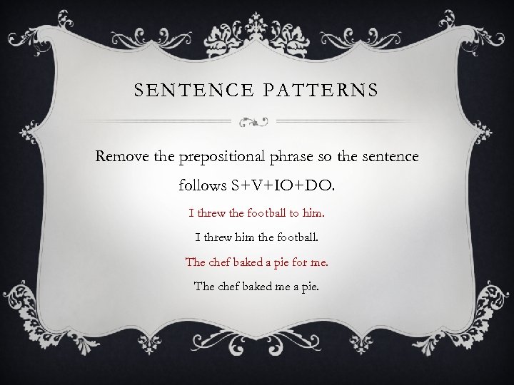 SENTENCE PATTERNS Remove the prepositional phrase so the sentence follows S+V+IO+DO. I threw the