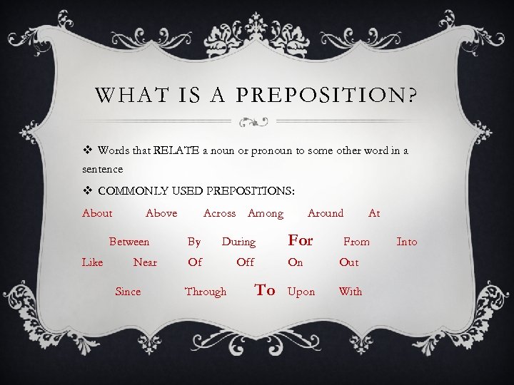 WHAT IS A PREPOSITION? v Words that RELATE a noun or pronoun to some