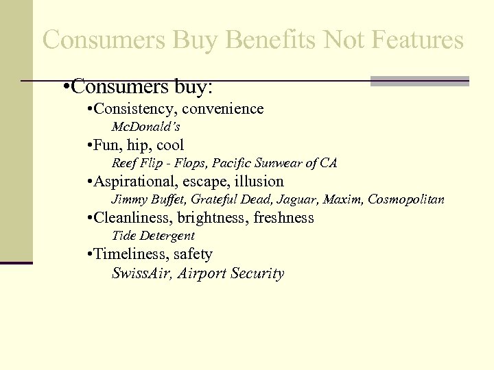 Consumers Buy Benefits Not Features • Consumers buy: • Consistency, convenience Mc. Donald’s •