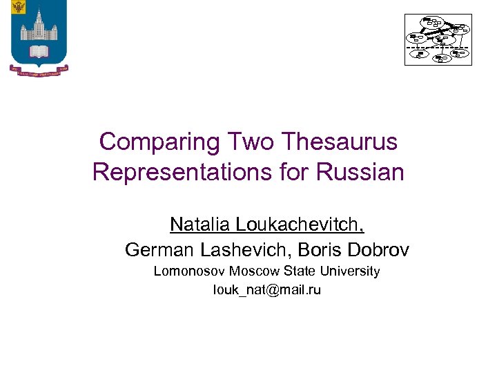 Comparing Two Thesaurus Representations for Russian Natalia Loukachevitch, German Lashevich, Boris Dobrov Lomonosov Moscow