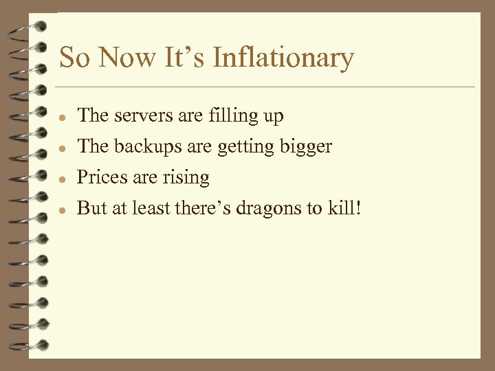 So Now It’s Inflationary l The servers are filling up l The backups are