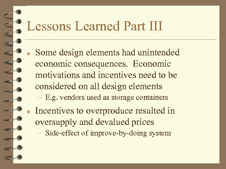 Lessons Learned Part III l Some design elements had unintended economic consequences. Economic motivations