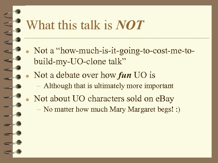 What this talk is NOT l l Not a “how-much-is-it-going-to-cost-me-tobuild-my-UO-clone talk” Not a debate