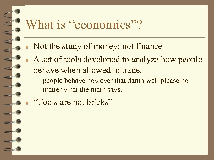 What is “economics”? l l Not the study of money; not finance. A set