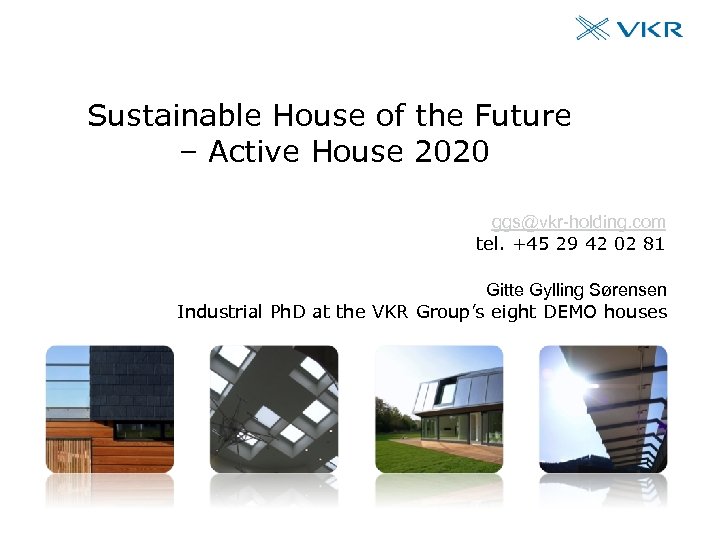 Sustainable House of the Future – Active House 2020 ggs@vkr-holding. com tel. +45 29