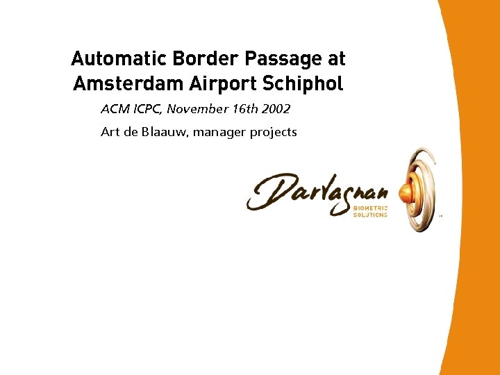 Automatic Border Passage at Amsterdam Airport Schiphol ACM ICPC, November 16 th 2002 Art