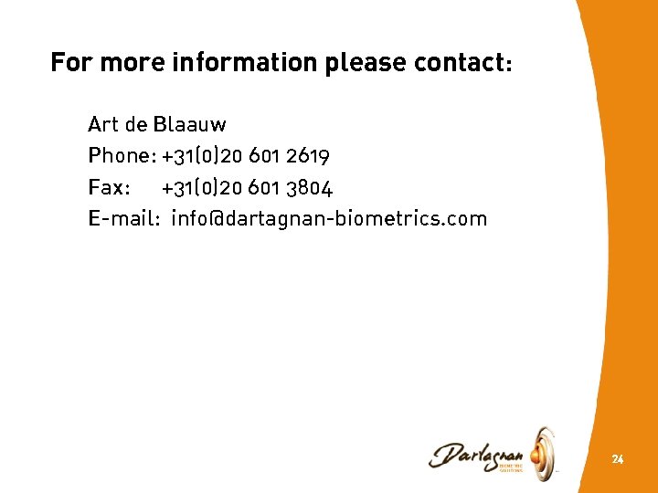 For more information please contact: Art de Blaauw Phone: +31(0)20 601 2619 Fax: +31(0)20