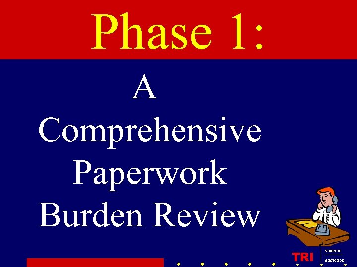 Phase 1: Who are the Counselors? A Comprehensive Paperwork Burden Review TRI science addiction