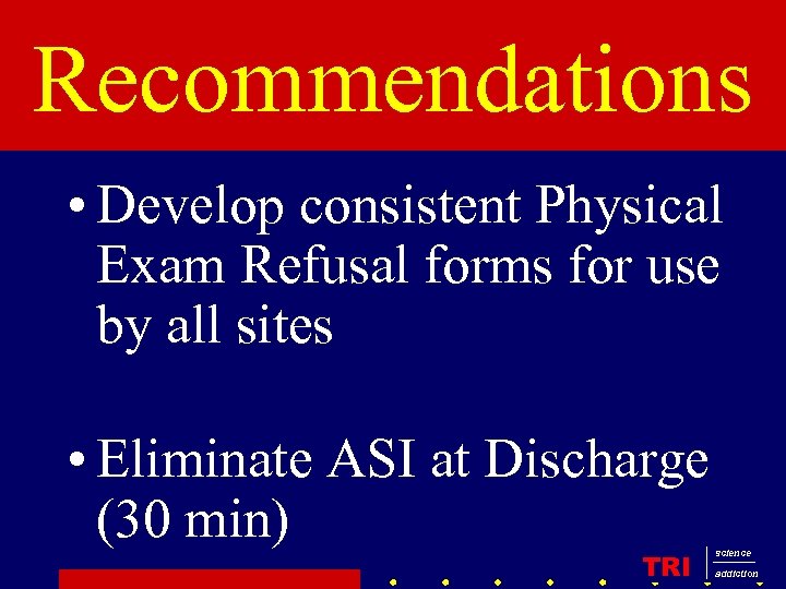 Recommendations • Develop consistent Physical Exam Refusal forms for use by all sites •