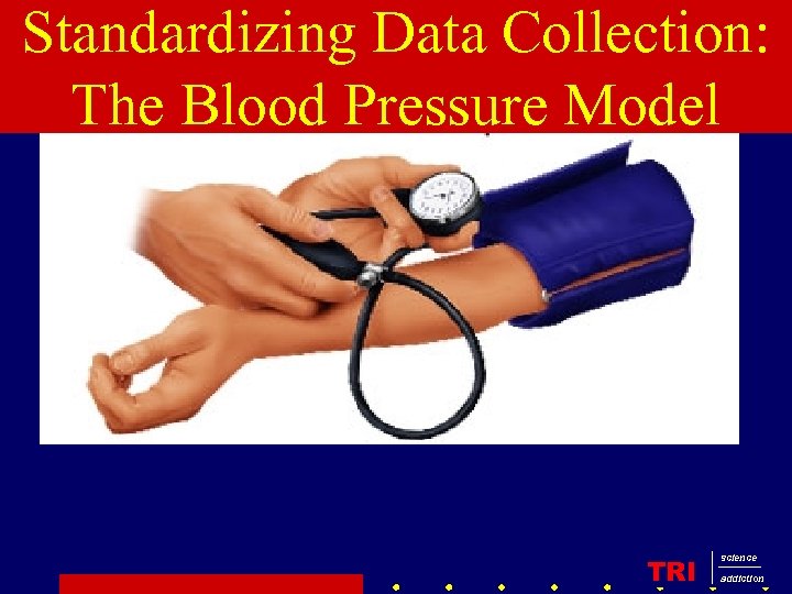 Standardizing Data Collection: The Blood Pressure Model TRI science addiction 