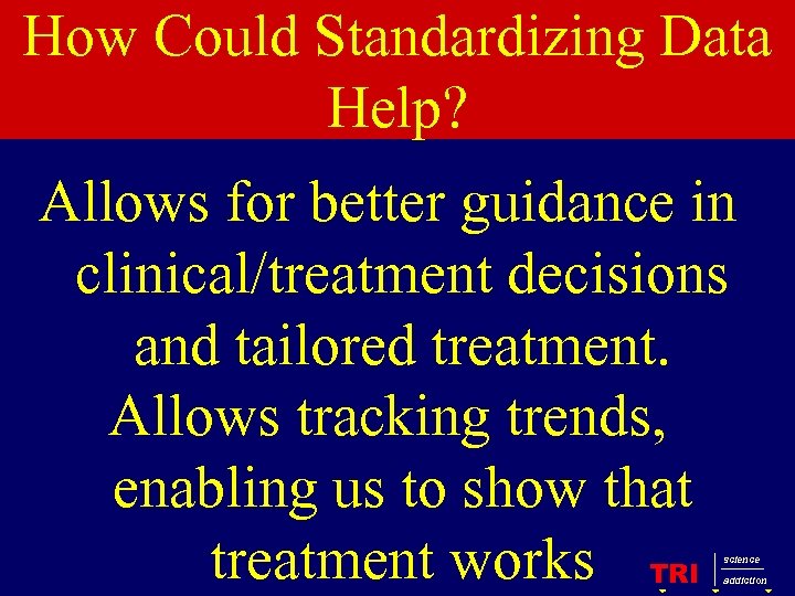 How Could Standardizing Data Help? Allows for better guidance in clinical/treatment decisions and tailored