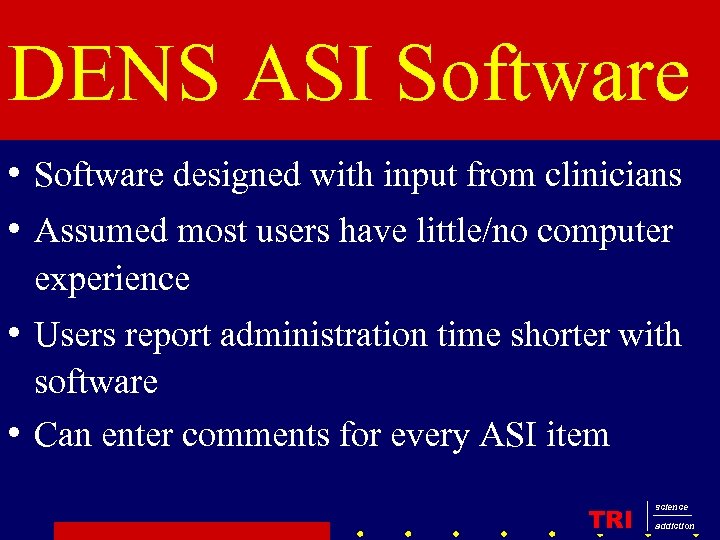 DENS ASI Software • Software designed with input from clinicians • Assumed most users