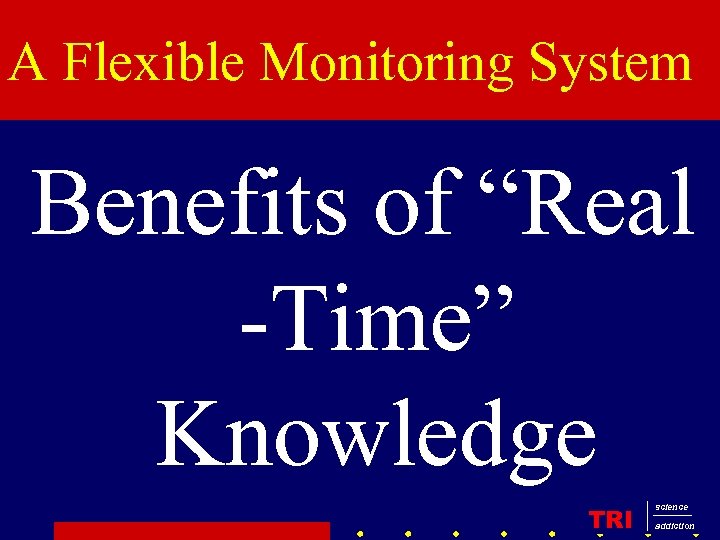 A Flexible Monitoring System Benefits of “Real -Time” Knowledge TRI science addiction 