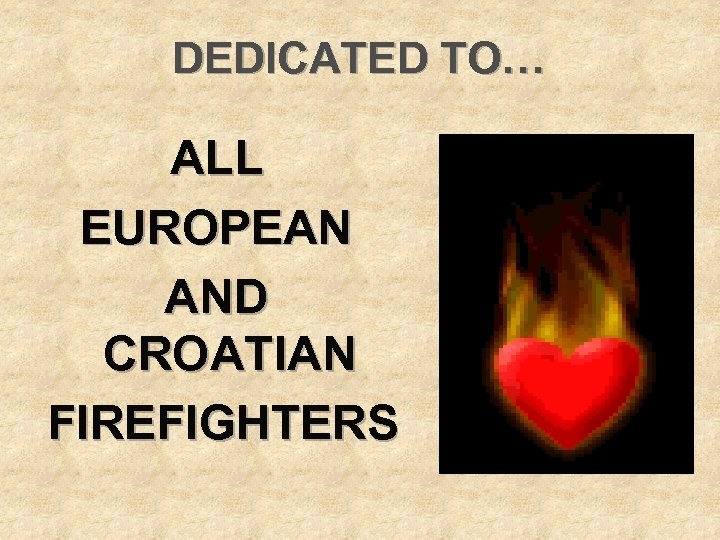 DEDICATED TO… ALL EUROPEAN AND CROATIAN FIREFIGHTERS 