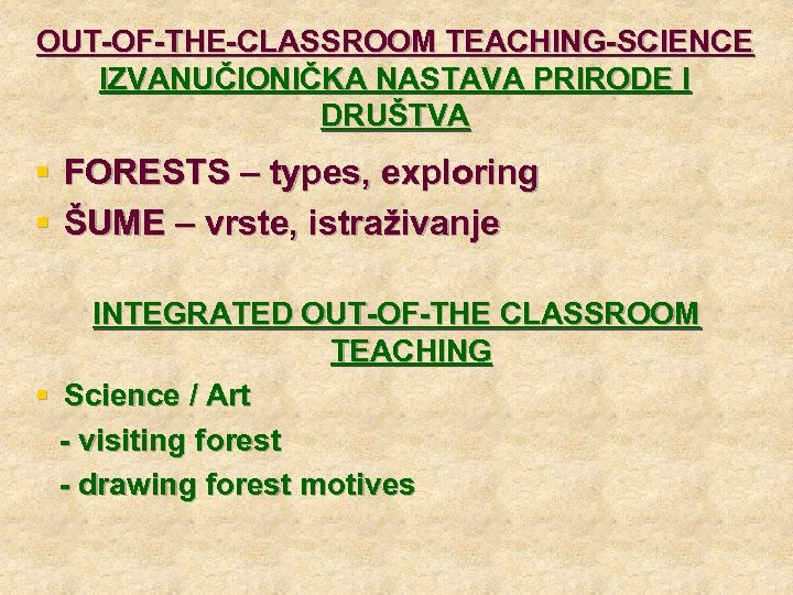 OUT-OF-THE-CLASSROOM TEACHING-SCIENCE IZVANUČIONIČKA NASTAVA PRIRODE I DRUŠTVA § FORESTS – types, exploring § ŠUME