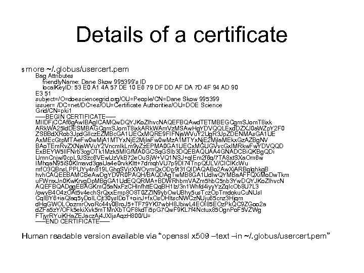 Details of a certificate more ~/. globus/usercert. pem $ Bag Attributes friendly. Name: Dane
